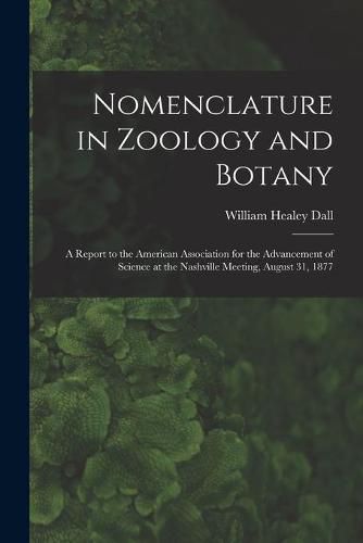 Nomenclature in Zoology and Botany: a Report to the American Association for the Advancement of Science at the Nashville Meeting, August 31, 1877