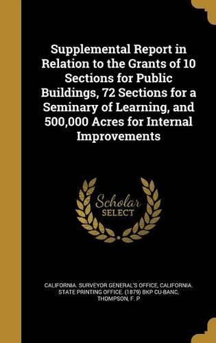 Cover image for Supplemental Report in Relation to the Grants of 10 Sections for Public Buildings, 72 Sections for a Seminary of Learning, and 500,000 Acres for Internal Improvements