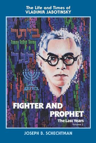 Cover image for Fighter and Prophet-The Last Years: The Life and Times of Vladimir Jabotinsky: Volume Two