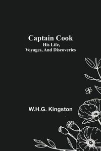 Cover image for Captain Cook; His Life, Voyages, and Discoveries