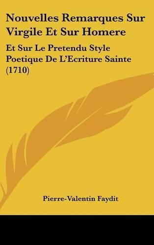 Nouvelles Remarques Sur Virgile Et Sur Homere: Et Sur Le Pretendu Style Poetique de L'Ecriture Sainte (1710)