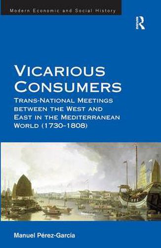 Cover image for Vicarious Consumers: Trans-National Meetings between the West and East in the Mediterranean World (1730-1808)