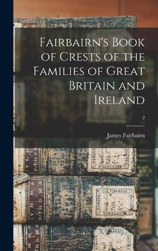 Cover image for Fairbairn's Book of Crests of the Families of Great Britain and Ireland; 2