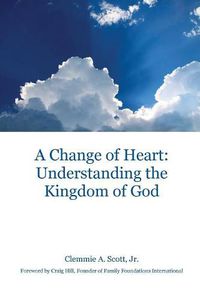 Cover image for A Change of Heart: Understanding the Kingdom of God