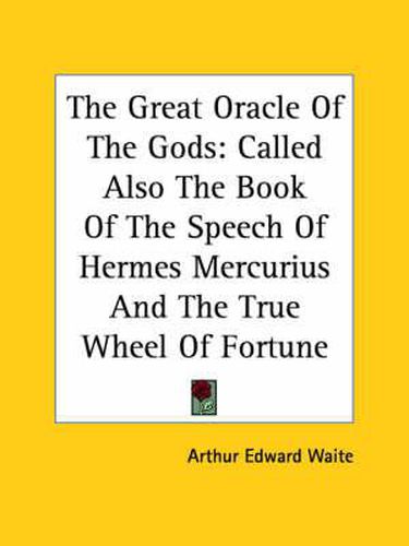 Cover image for The Great Oracle of the Gods: Called Also the Book of the Speech of Hermes Mercurius and the True Wheel of Fortune