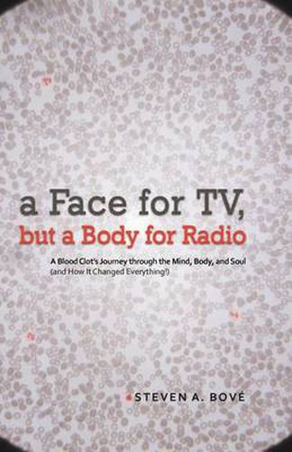 Cover image for a Face for TV, But a Body for Radio: A Blood Clot's Journey Through the Mind, Body, and Soul (and How It Changed Everything!)