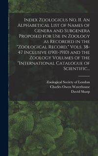 Cover image for Index Zoologicus No. II. An Alphabetical List of Names of Genera and Subgenera Proposed for Use in Zoology as Recorded in the Zoological Record, Vols. 38-47 Inclusive (1901-1910) and the Zoology Volumes of the International Catalogue of Scientific...