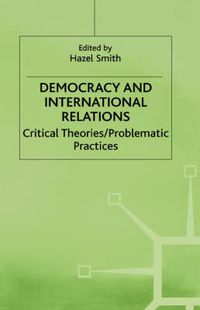 Cover image for Democracy and International Relations: Critical Theories / Problematic Practices