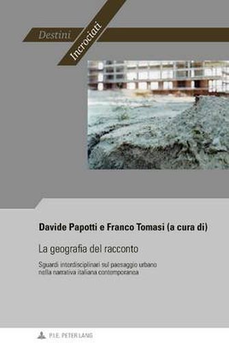 Cover image for La Geografia Del Racconto: Sguardi Interdisciplinari Sul Paesaggio Urbano Nella Narrativa Italiana Contemporanea