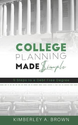 Cover image for College Planning Made Simple: 5 Steps to a Debt Free Degree