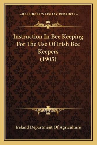 Cover image for Instruction in Bee Keeping for the Use of Irish Bee Keepers (1905)