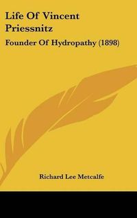 Cover image for Life of Vincent Priessnitz: Founder of Hydropathy (1898)