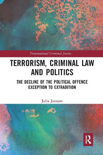 Cover image for Terrorism, Criminal Law and Politics: The Decline of the Political Offence Exception to Extradition