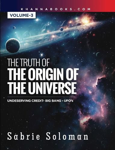 Cover image for The Truth of The Origin of The Universe Undeserving Credit-Big Bang-UFO's [Volume-3]