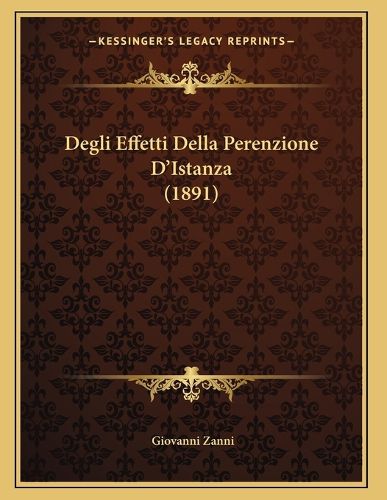 Cover image for Degli Effetti Della Perenzione D'Istanza (1891)
