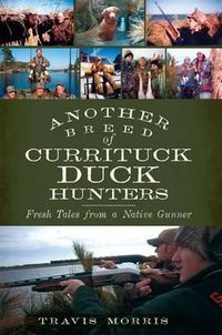 Cover image for Another Breed of Currituck Duck Hunters: Fresh Tales from a Native Gunner