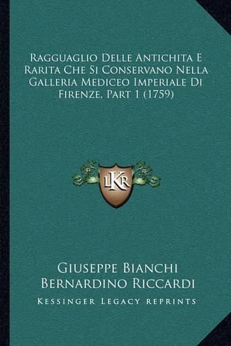 Ragguaglio Delle Antichita E Rarita Che Si Conservano Nella Ragguaglio Delle Antichita E Rarita Che Si Conservano Nella Galleria Mediceo Imperiale Di Firenze, Part 1 (1759) Galleria Mediceo Imperiale Di Firenze, Part 1 (1759)