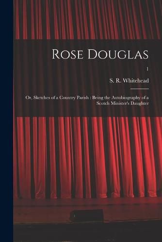 Cover image for Rose Douglas; or, Sketches of a Country Parish: Being the Autobiography of a Scotch Minister's Daughter; 1