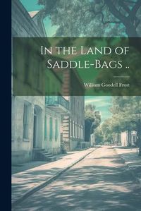 Cover image for In the Land of Saddle-bags ..