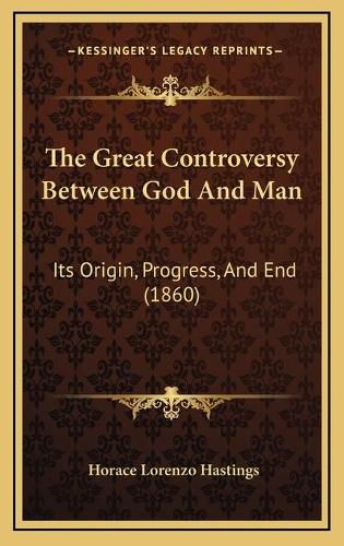 Cover image for The Great Controversy Between God and Man: Its Origin, Progress, and End (1860)