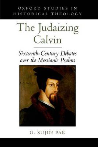 Cover image for The Judaizing Calvin: Sixteenth-Century Debates over the Messianic Psalms