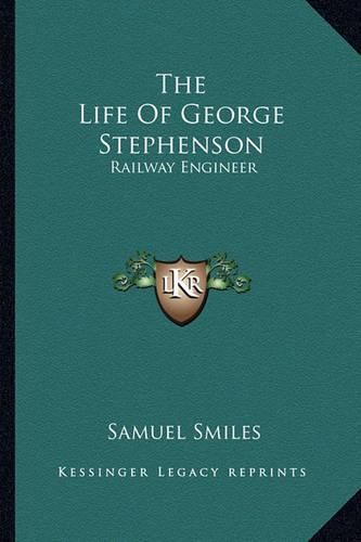 The Life of George Stephenson: Railway Engineer