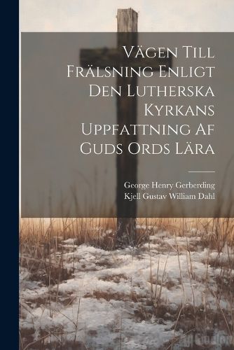 Cover image for Vaegen Till Fraelsning Enligt Den Lutherska Kyrkans Uppfattning Af Guds Ords Laera