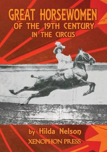 Great Horsewomen of the 19th Century in the Circus: and an Epilogue on Four Contemporary Ecuyeres: Catherine Durand Henriquet, Eloise Schwarz King, Geraldine Katharina Knie, and Katja Schumann Binder