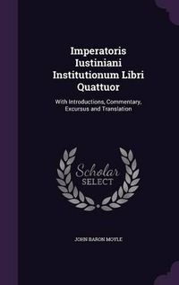 Cover image for Imperatoris Iustiniani Institutionum Libri Quattuor: With Introductions, Commentary, Excursus and Translation