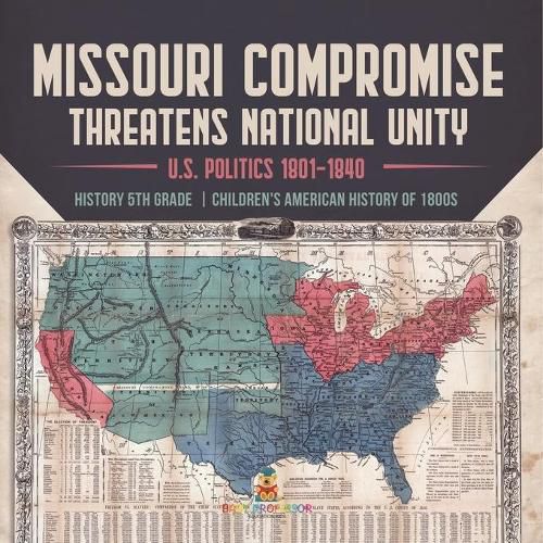 Missouri Compromise Threatens National Unity U.S. Politics 1801-1840 History 5th Grade Children's American History of 1800s