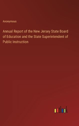 Cover image for Annual Report of the New Jersey State Board of Education and the State Superintendent of Public Instruction