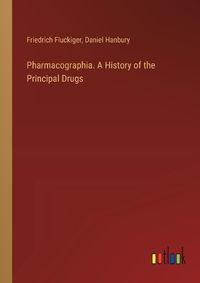 Cover image for Pharmacographia. A History of the Principal Drugs