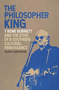 Cover image for The Philosopher King: T Bone Burnett and the Ethic of a Southern Cultural Renaissance