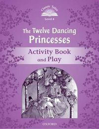 Cover image for Classic Tales Second Edition: Level 4: The Twelve Dancing Princesses Activity Book & Play