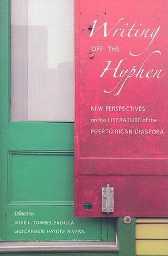 Writing Off the Hyphen: New Critical Perspectives on the Literature of the Puerto Rican Diaspora