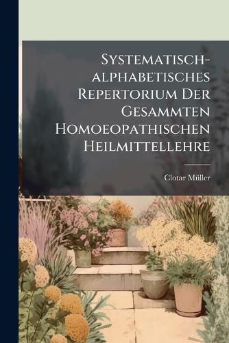 Cover image for Systematisch-Alphabetisches Repertorium Der Gesammten Homoeopathischen Heilmittellehre