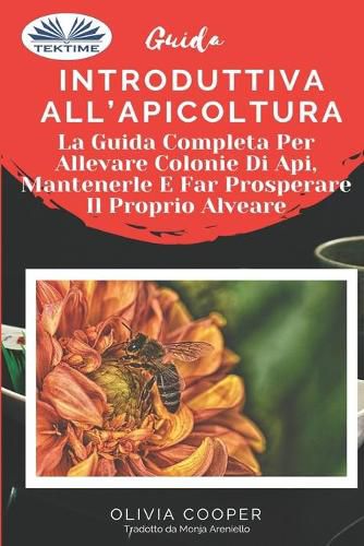 Cover image for Guida introduttiva all"apicoltura: La guida completa per allevare colonie di api, mantenerle e far prosperare il proprio alveare