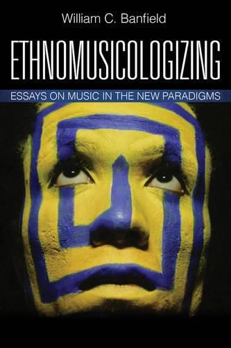 Cover image for Ethnomusicologizing: Essays on Music in the New Paradigms