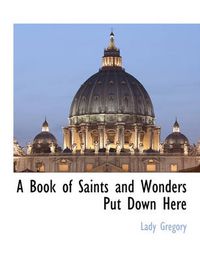 Cover image for A Book of Saints and Wonders Put Down Here