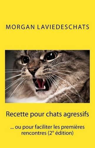 Cover image for Recette Pour Chats Agressifs: Ou Pour Faciliter Les Premi res Rencontres 2  Edition