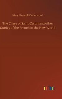 Cover image for The Chase of Saint-Castin and other Stories of the French in the New World