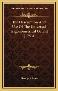 Cover image for The Description and Use of the Universal Trigonometrical Octant (1753)