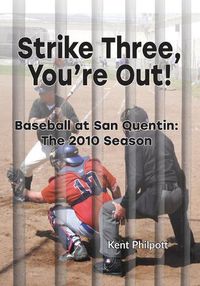 Cover image for Strike Three, You're Out!: Baseball at San Quentin: The 2010 Season