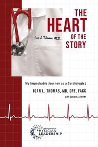 Cover image for The Heart of the Story: My Improbable Journey as a Cardiologist