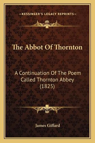 The Abbot of Thornton: A Continuation of the Poem Called Thornton Abbey (1825)