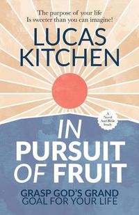 Cover image for In Pursuit Of Fruit: Grasp God's Grand Goal For Your Life