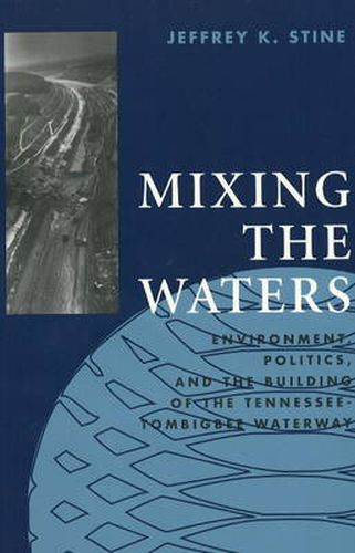 Cover image for Mixing the Waters: Environment, Politics and the Building of the Tennessee - Tombigbee Waterway