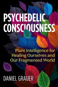 Cover image for Psychedelic Consciousness: Plant Intelligence for Healing Ourselves and Our Fragmented World