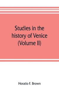 Cover image for Studies in the history of Venice (Volume II)