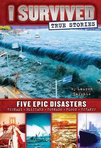 Cover image for I Survived True Stories: Five Epic Disasters